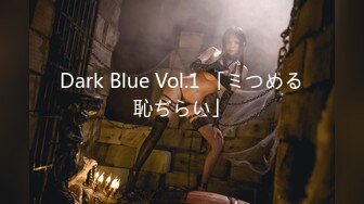 Dark Blue Vol.1 「ミつめる恥ぢらい」